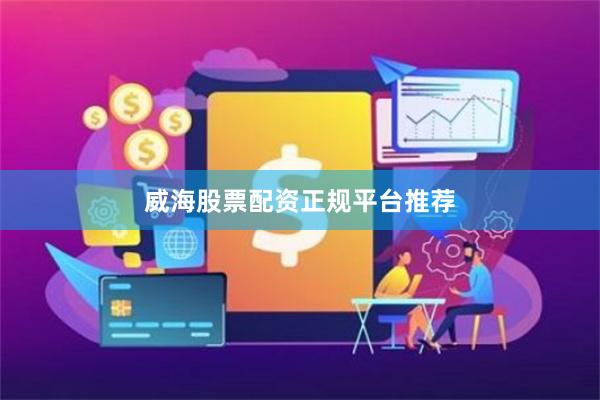 威海股票配资正规平台推荐